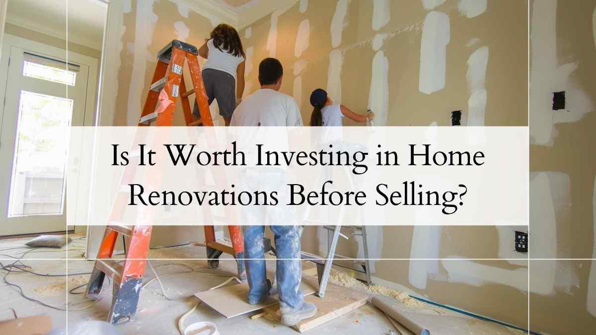 Is It Worth Investing in Home Renovations Before Selling?