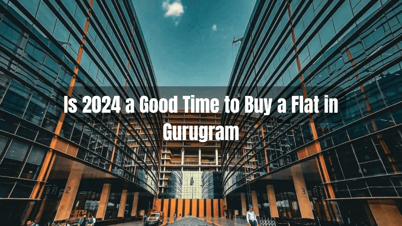 Is 2024 a Good Time to Buy a Flat in Gurugram